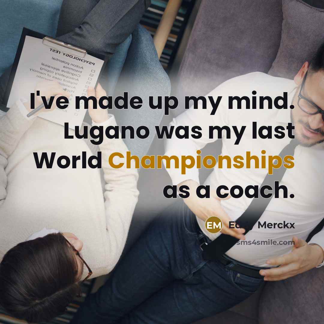 “I've made up my mind. Lugano was my last World Championships as a coach.” quote by Eddy Merckx