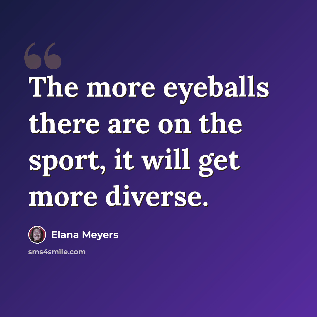 “The more eyeballs there are on the sport, it will get more diverse.” quote by Elana Meyers