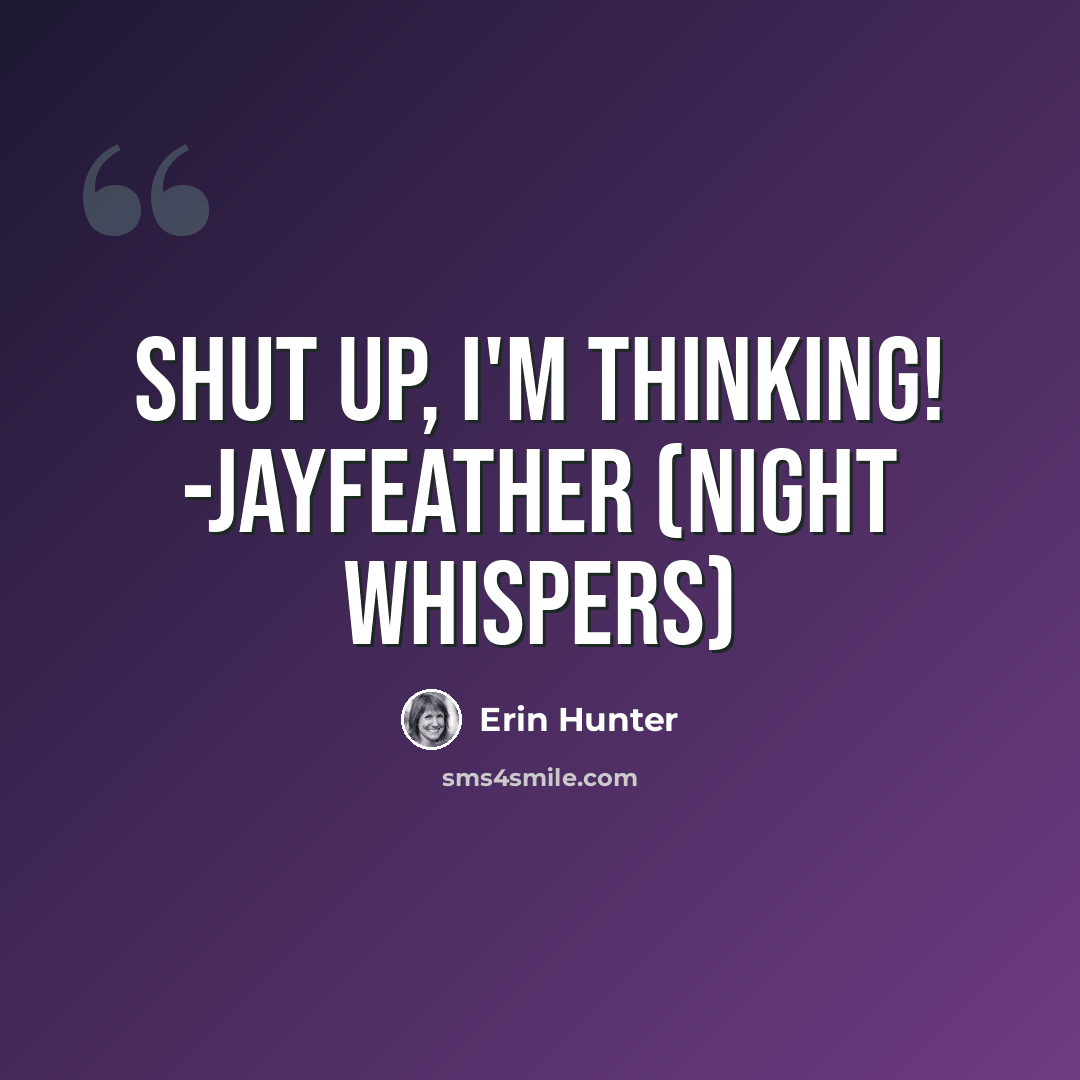 “Shut up, I'm thinking! -Jayfeather (Night Whispers)” quote by Erin Hunter