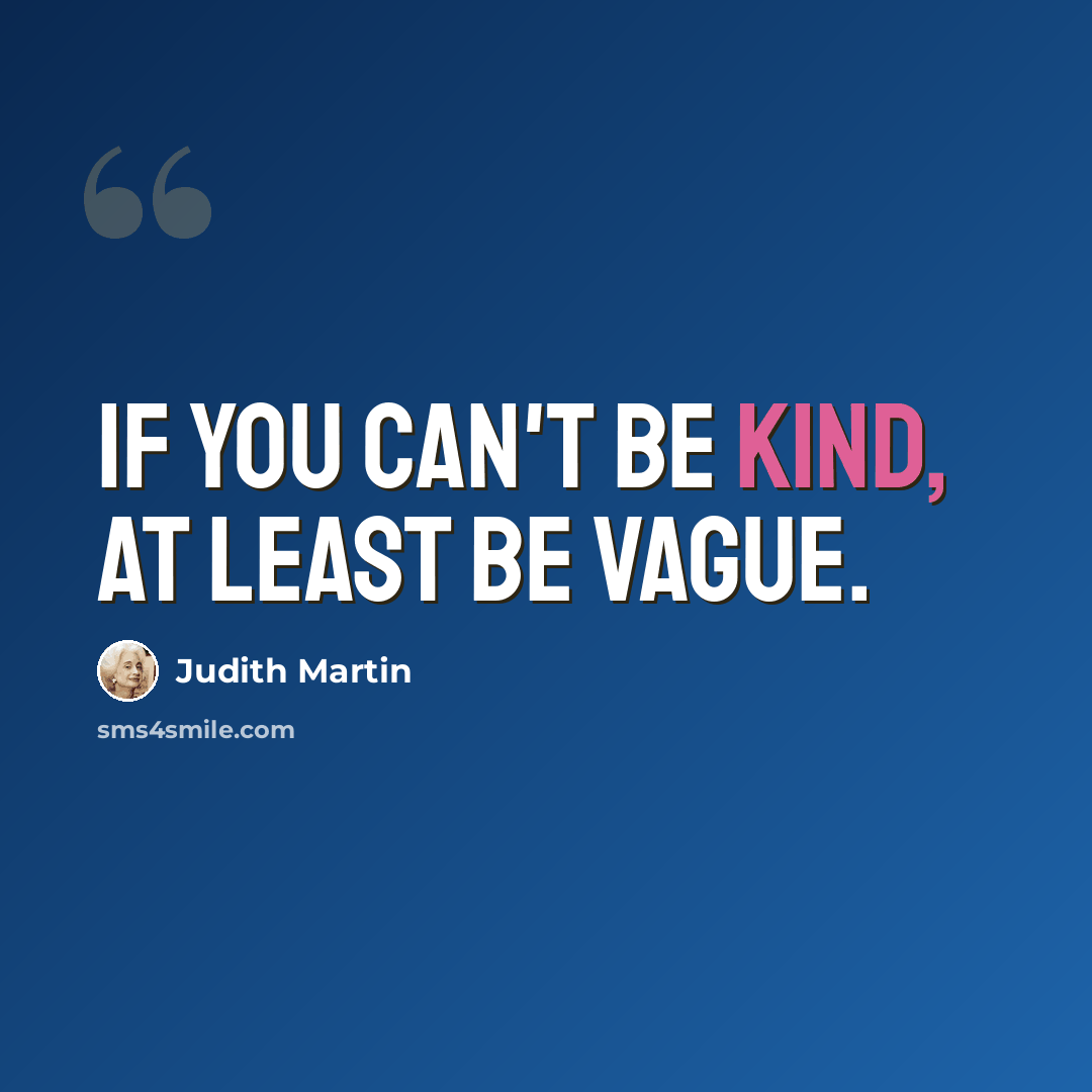 “If you can't be kind, at least be vague.” quote by Judith Martin