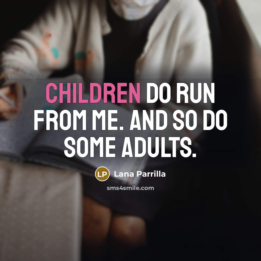 “Children do run from me. And so do some adults.” quote by Lana Parrilla