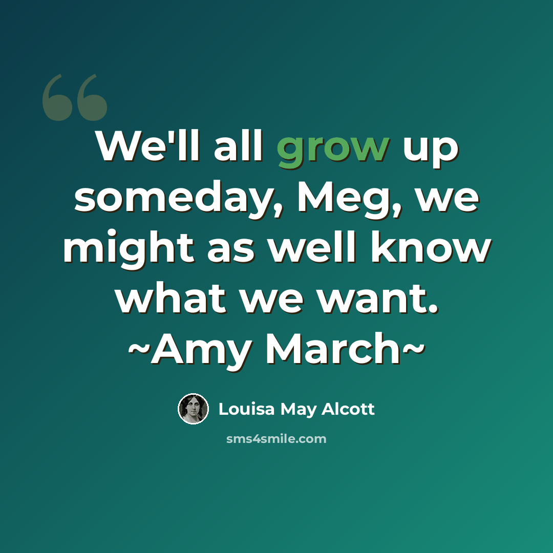 “We'll all grow up someday, Meg, we might as well know what we want. ~Amy March~” quote by Louisa May Alcott
