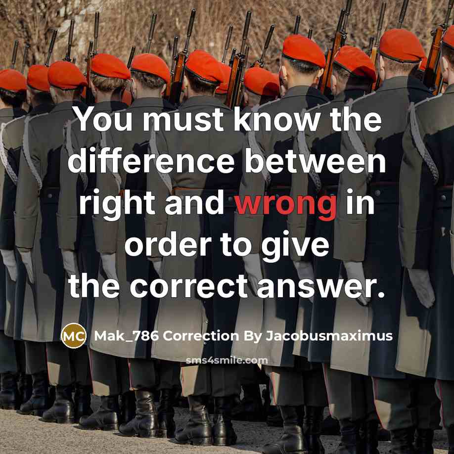 “You must know the difference between right and wrong in order to give the correct answer.” quote by Mak_786 Correction By Jacobusmaximus