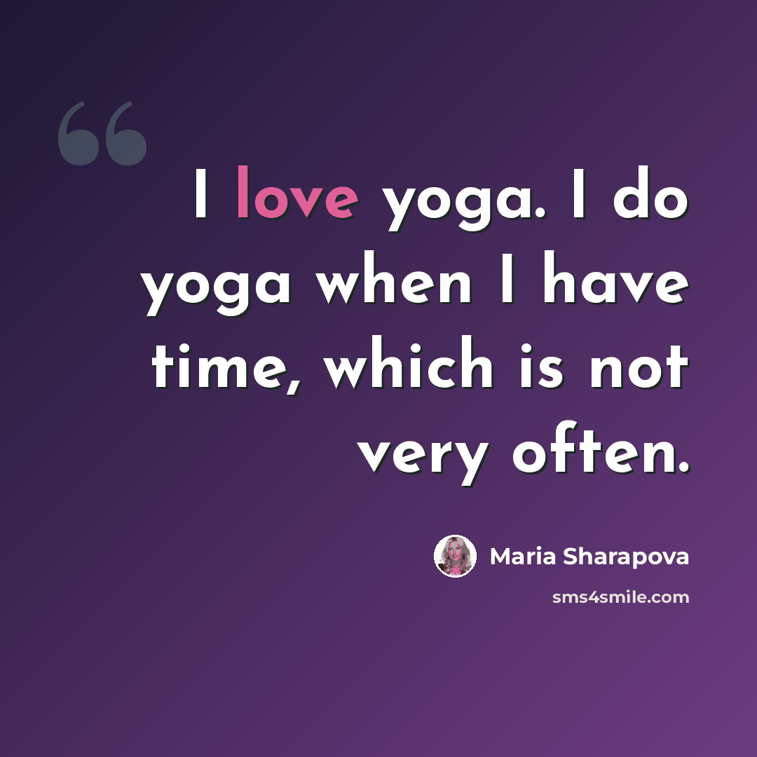 “I love yoga. I do yoga when I have time, which is not very often.” quote by Maria Sharapova