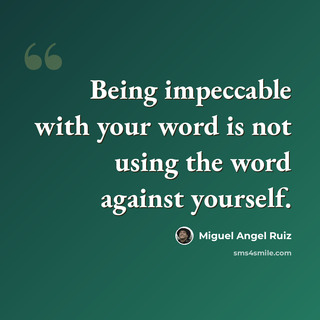 “Being impeccable with your word is not using the word against yourself.” quote by Miguel Angel Ruiz
