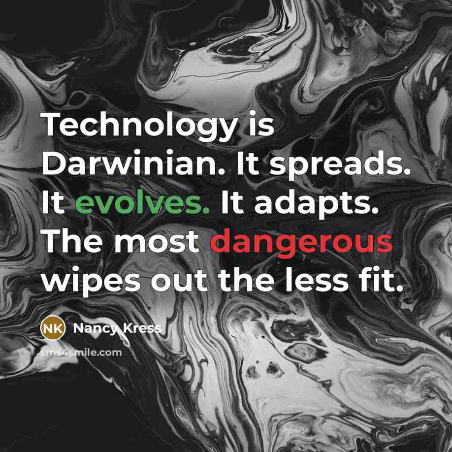 “Technology is Darwinian. It spreads. It evolves. It adapts. The most dangerous wipes out the less fit.” quote by Nancy Kress