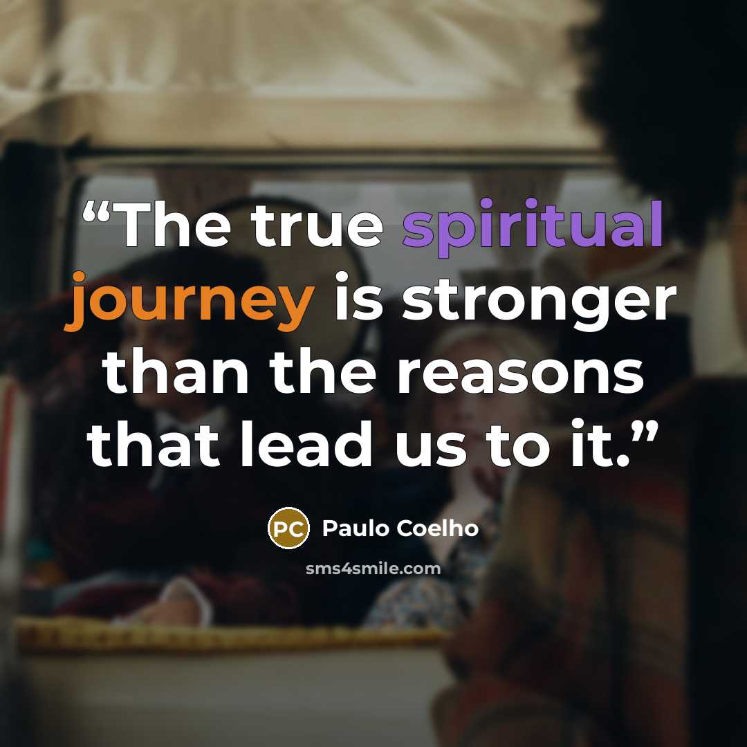 “The true spiritual journey is stronger than the reasons that lead us to it.” quote by Paulo Coelho