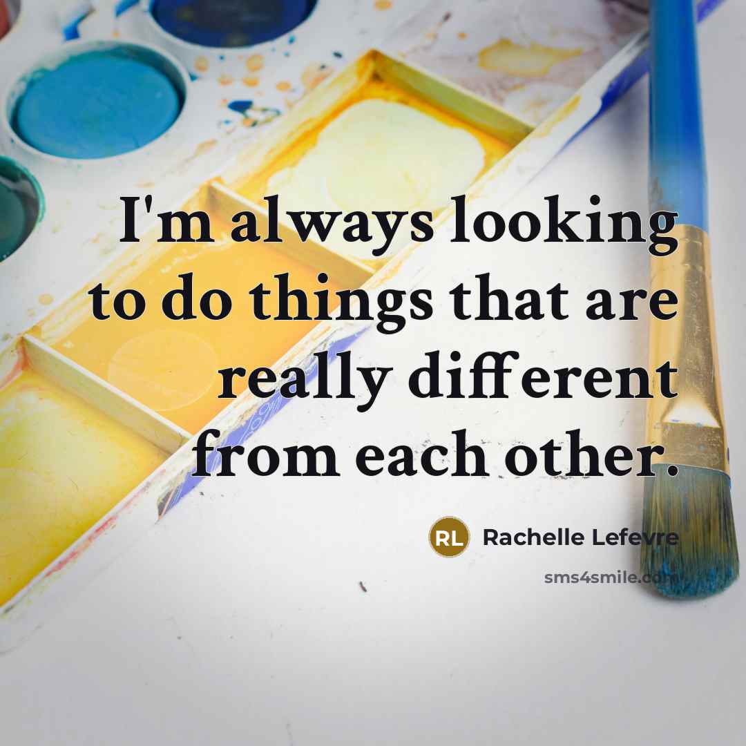 “I'm always looking to do things that are really different from each other.” quote by Rachelle Lefevre