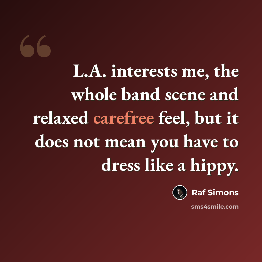 “L.A. interests me, the whole band scene and relaxed carefree feel, but it does not mean you have to dress like a hippy.” quote by Raf Simons