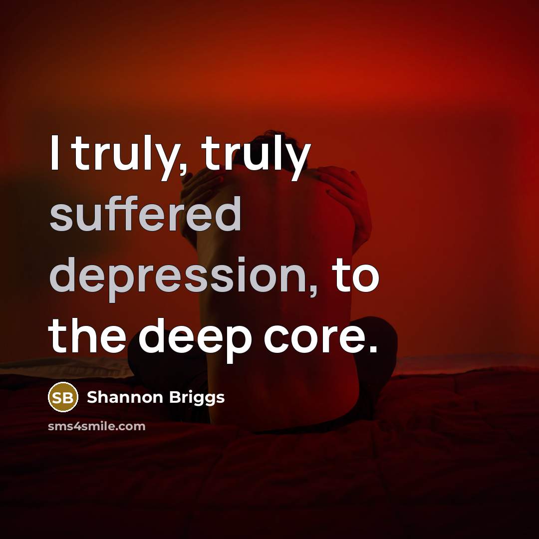 “I truly, truly suffered depression, to the deep core.” quote by Shannon Briggs