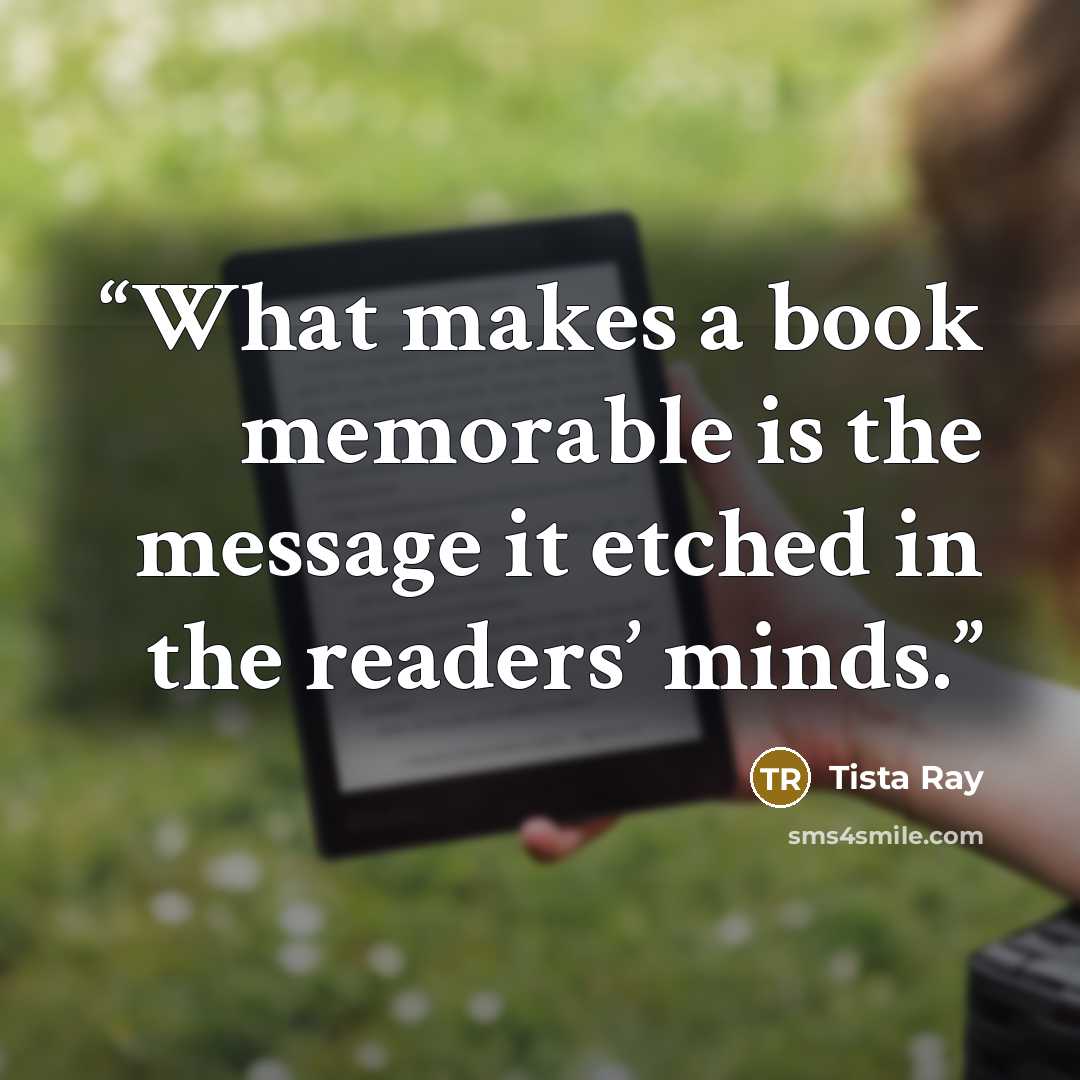 “What makes a book memorable is the message it etched in the readers’ minds.” quote by Tista Ray