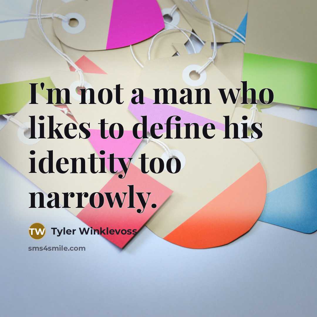 “I'm not a man who likes to define his identity too narrowly.” quote by Tyler Winklevoss