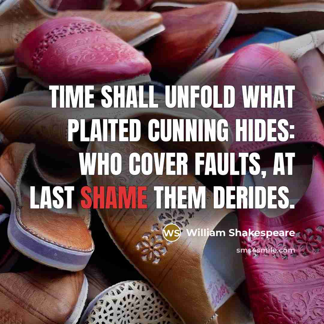 “Time shall unfold what plaited cunning hides: Who cover faults, at last shame them derides.” quote by William Shakespeare