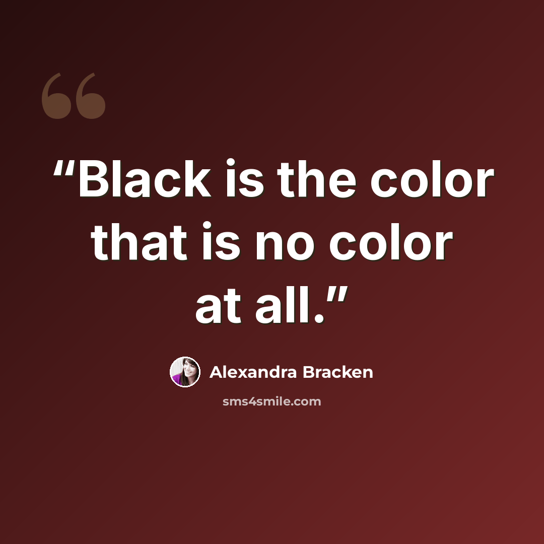“Black is the color that is no color at all.” quote by Alexandra Bracken