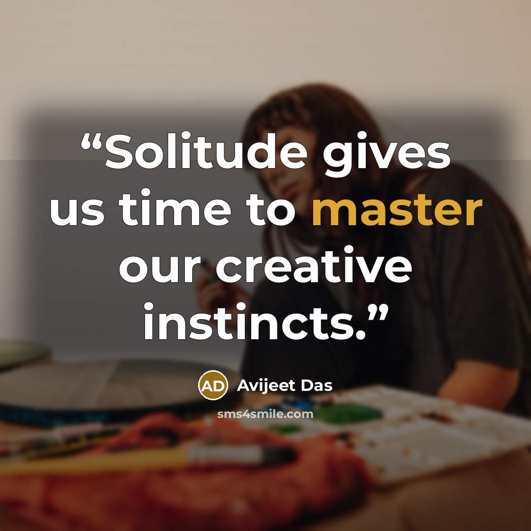 “Solitude gives us time to master our creative instincts.” quote by Avijeet Das