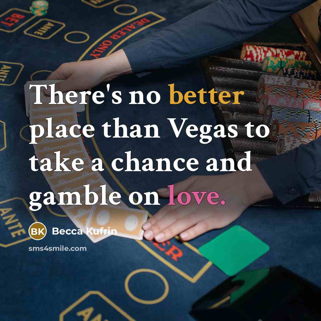 “There's no better place than Vegas to take a chance and gamble on love.” quote by Becca Kufrin