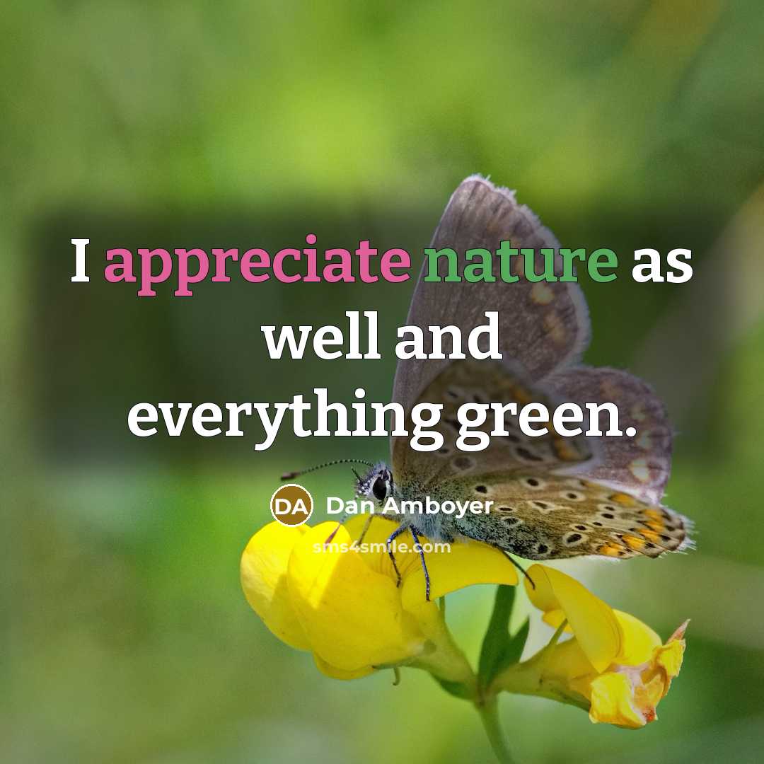 “I appreciate nature as well and everything green.” quote by Dan Amboyer