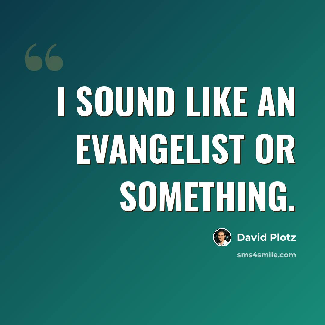 “I sound like an evangelist or something.” quote by David Plotz