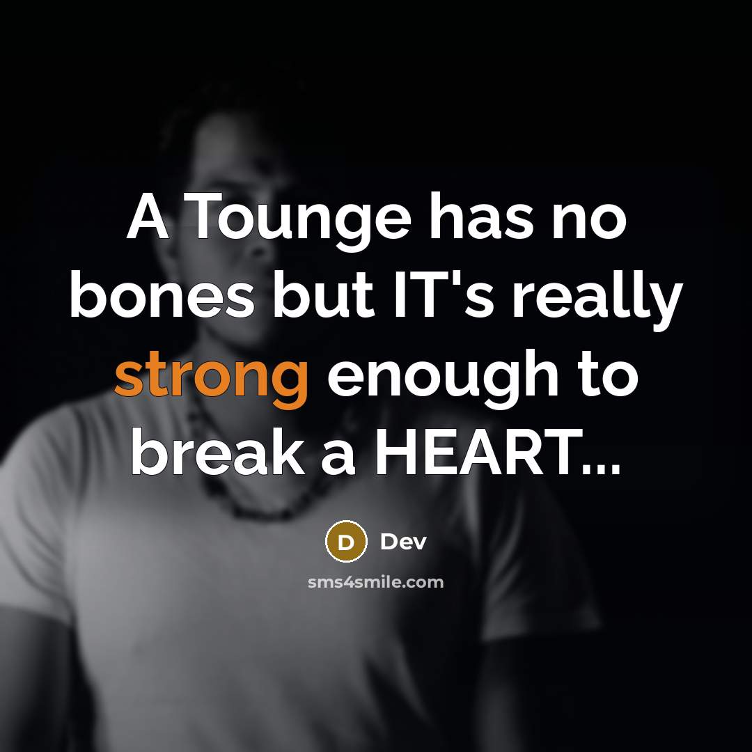 “A Tounge has no bones but IT's really strong enough to break a HEART...” quote by DEV