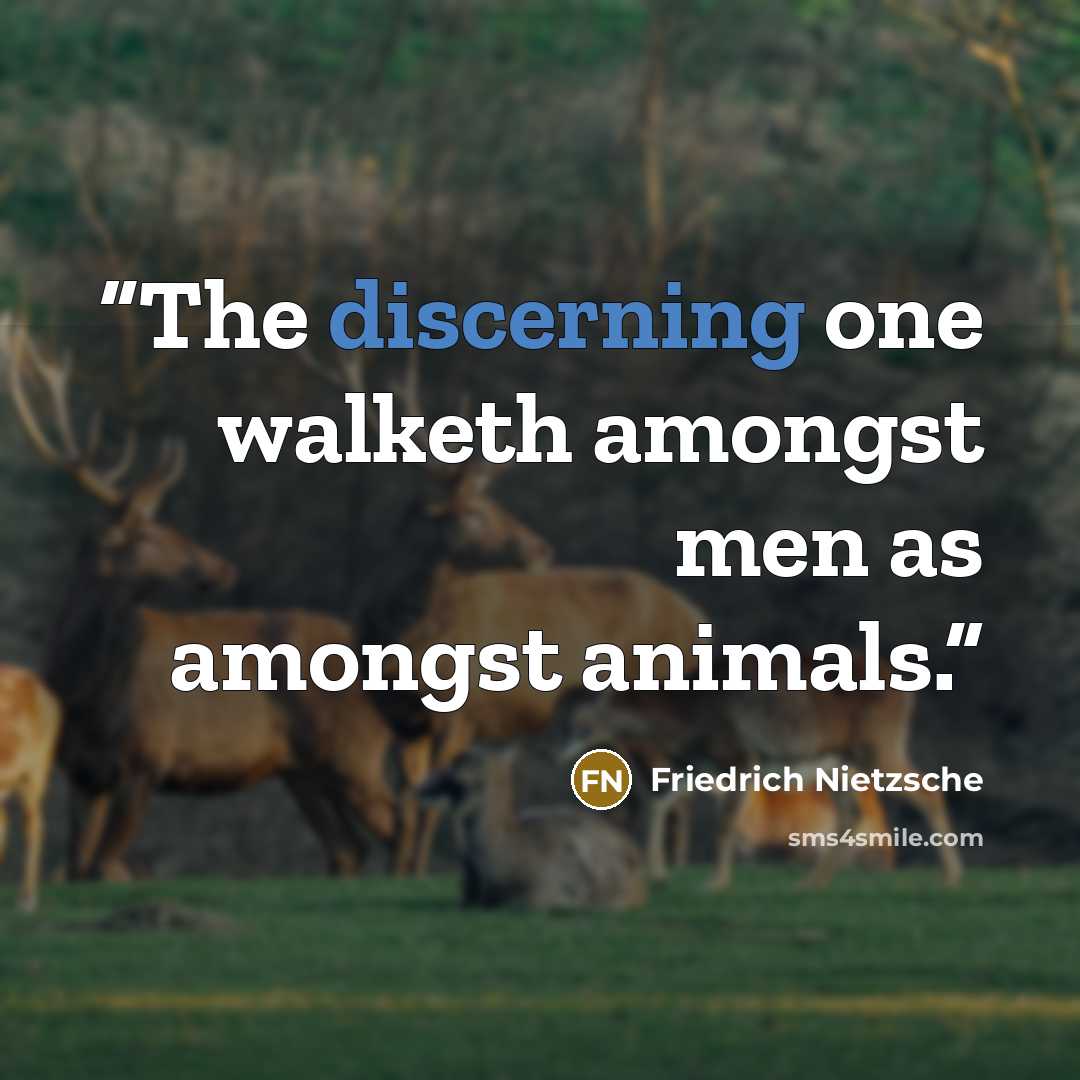 “The discerning one walketh amongst men as amongst animals.” quote by Friedrich Nietzsche
