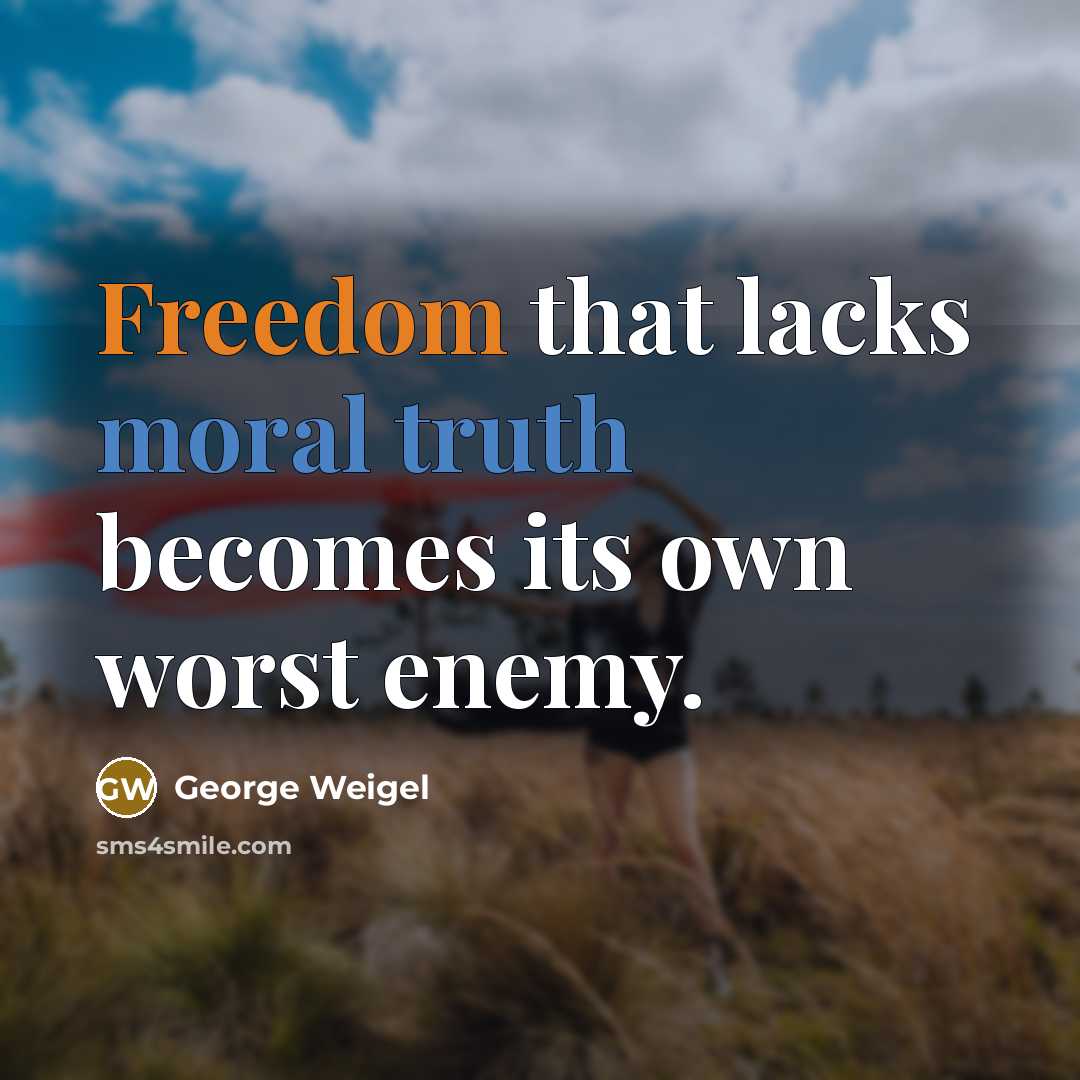 “Freedom that lacks moral truth becomes its own worst enemy.” quote by George Weigel