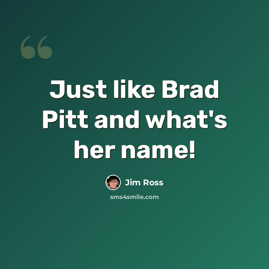“Just like Brad Pitt and what's her name!” quote by Jim Ross