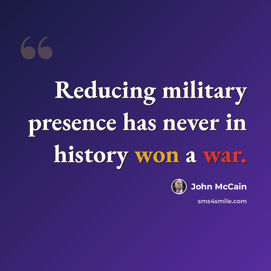 “Reducing military presence has never in history won a war.” quote by John McCain