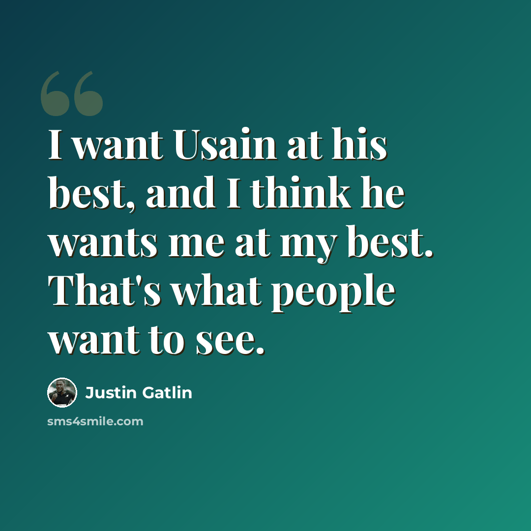 “I want Usain at his best, and I think he wants me at my best. That's what people want to see.” quote by Justin Gatlin