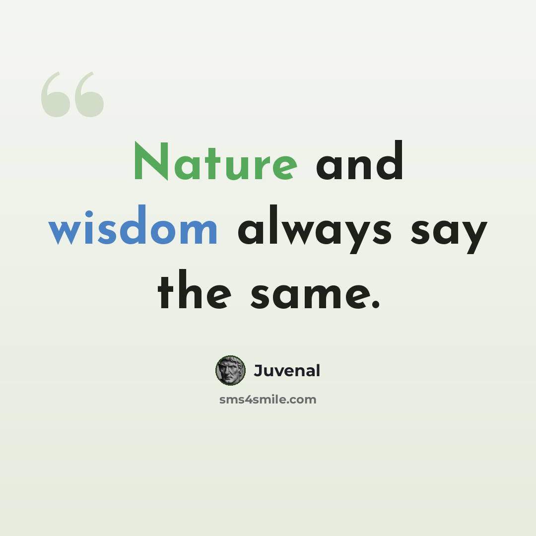 “Nature and wisdom always say the same.” quote by Juvenal