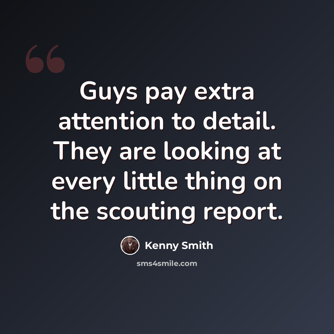 “Guys pay extra attention to detail. They are looking at every little thing on the scouting report.” quote by Kenny Smith