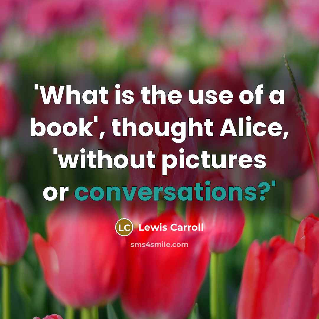 “'What is the use of a book', thought Alice, 'without pictures or conversations?'” quote by Lewis Carroll