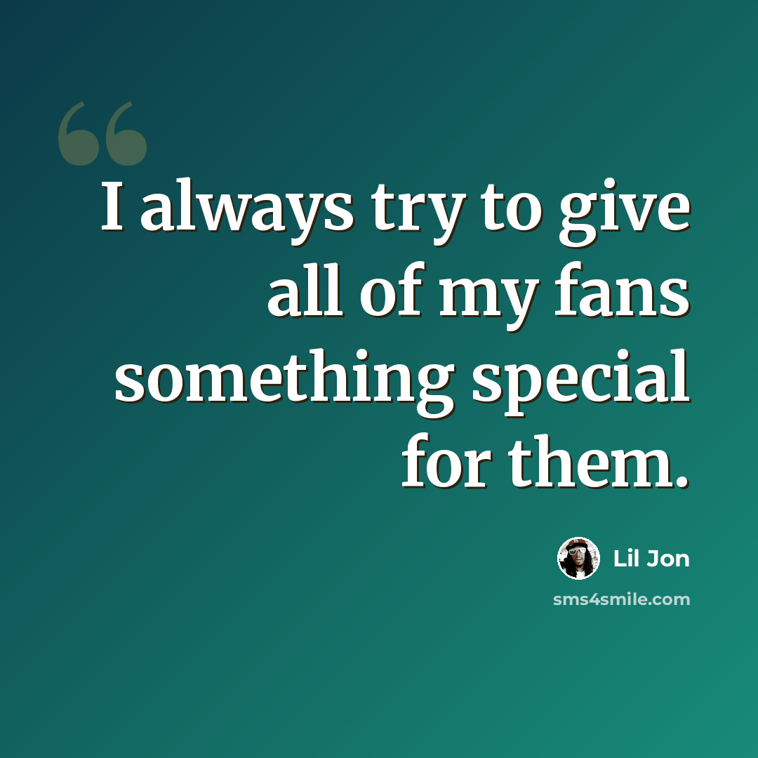 “I always try to give all of my fans something special for them.” quote by Lil Jon