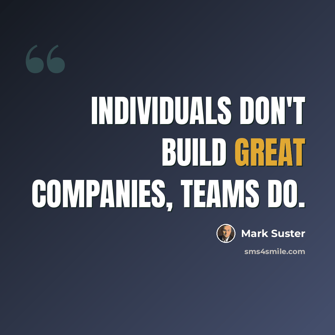 “Individuals don't build great companies, teams do.” quote by Mark Suster