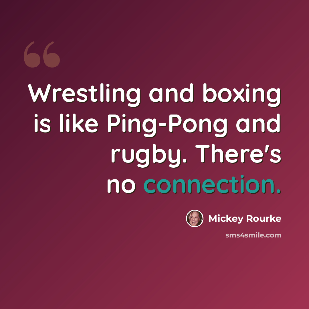 “Wrestling and boxing is like Ping-Pong and rugby. There's no connection.” quote by Mickey Rourke