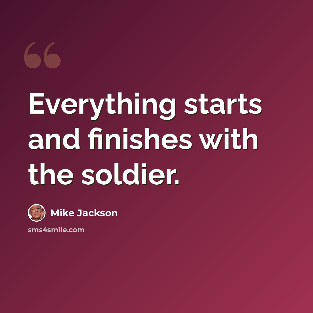“Everything starts and finishes with the soldier.” quote by Mike Jackson