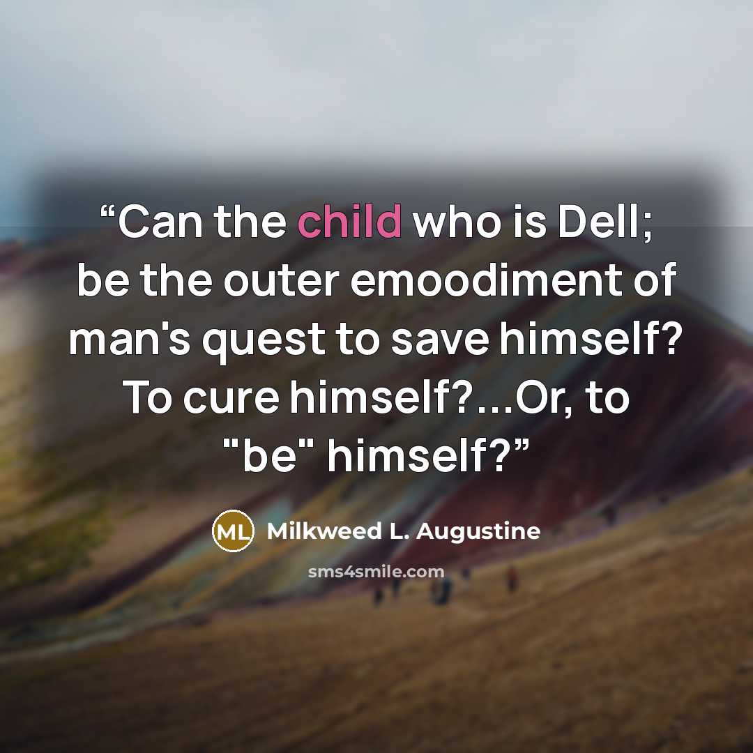 “Can the child who is Dell; be the outer emoodiment of man's quest to save himself? To cure himself?...Or, to "be" himself?” quote by Milkweed L. Augustine