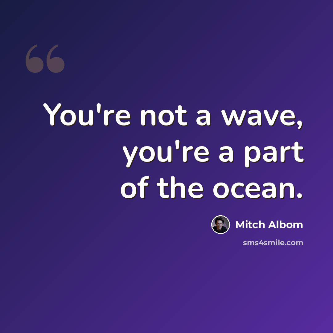 “You're not a wave, you're a part of the ocean.” quote by Mitch Albom