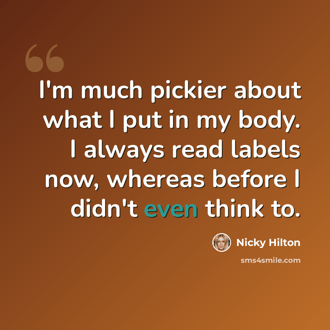 “I'm much pickier about what I put in my body. I always read labels now, whereas before I didn't even think to.” quote by Nicky Hilton