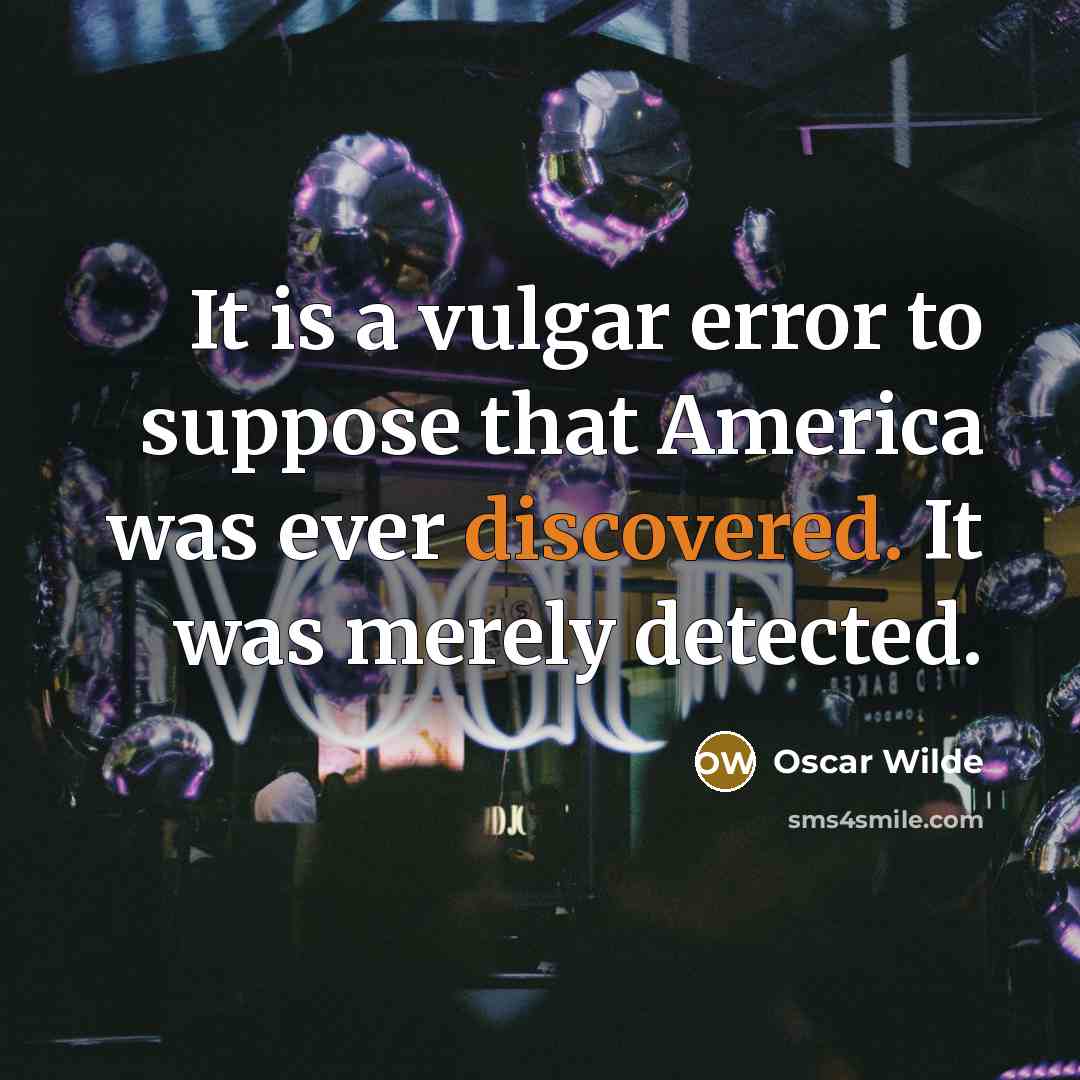 “It is a vulgar error to suppose that America was ever discovered. It was merely detected.” quote by Oscar Wilde