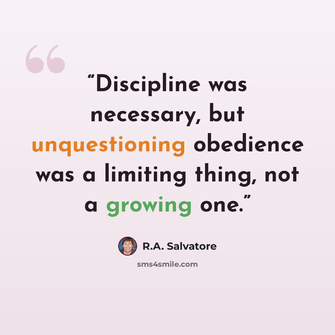 “Discipline was necessary, but unquestioning obedience was a limiting thing, not a growing one.” quote by R.A. Salvatore
