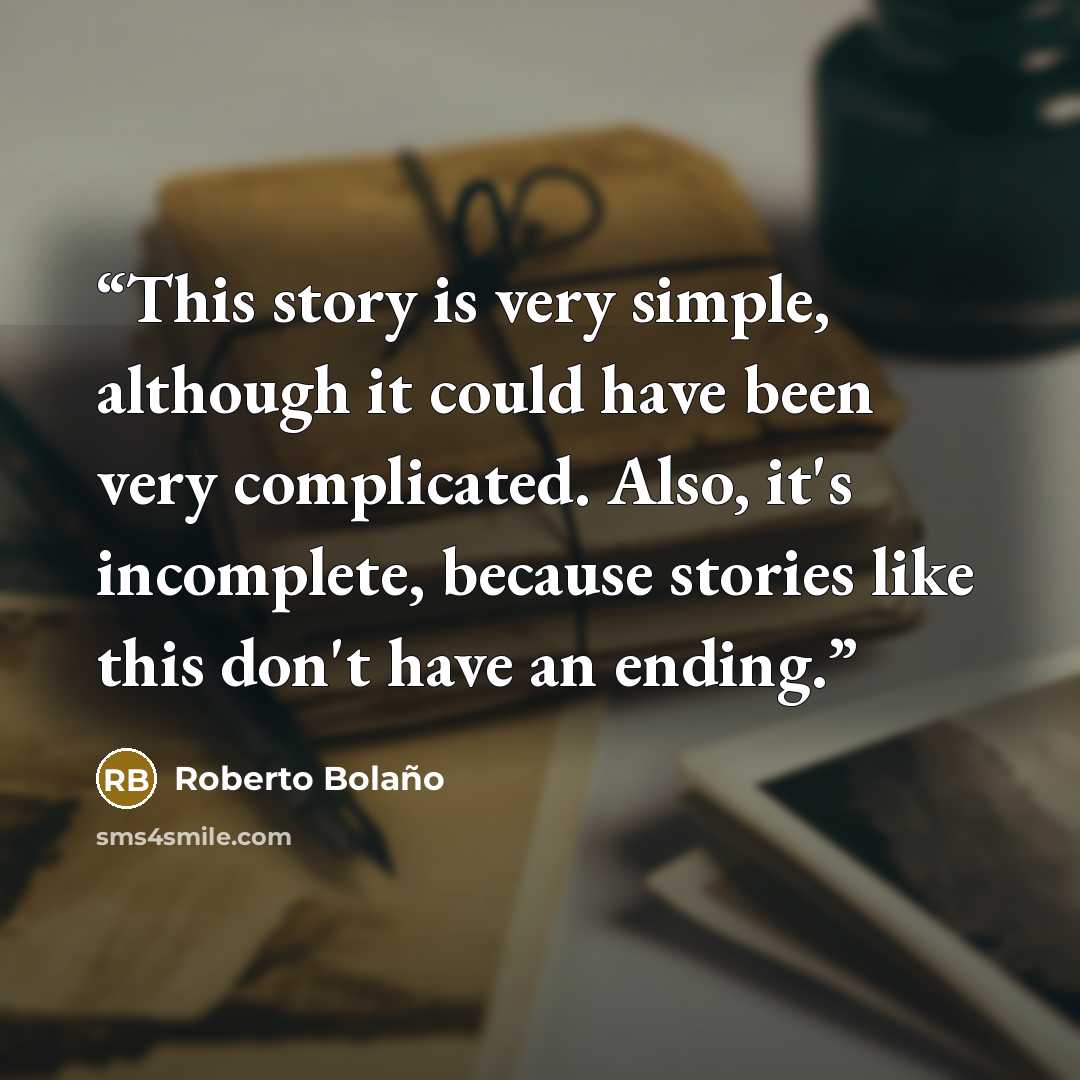 “This story is very simple, although it could have been very complicated. Also, it's incomplete, because stories like this don't have an ending.” quote by Roberto Bolaño