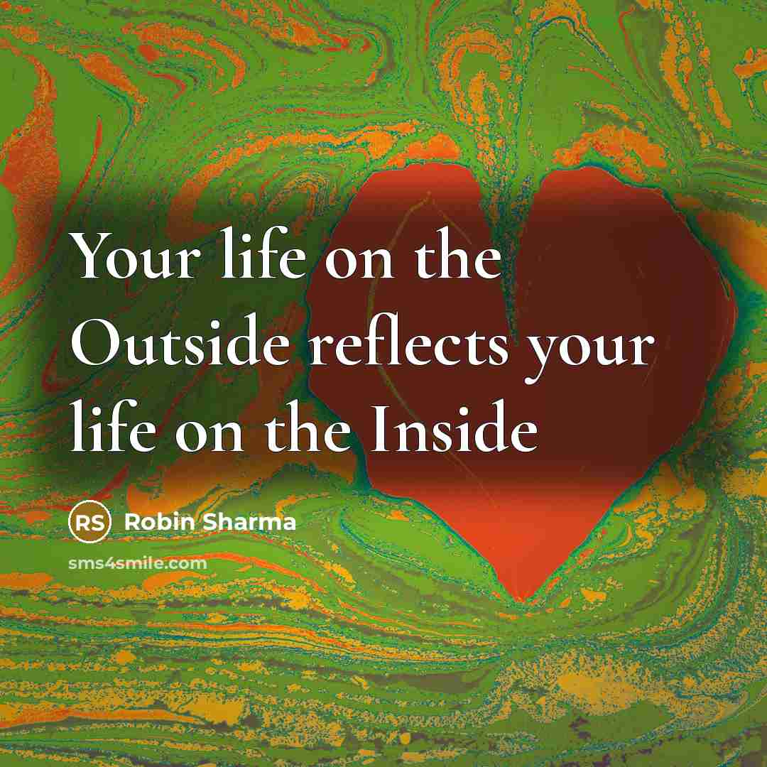 “Your life on the Outside reflects your life on the Inside” quote by Robin Sharma