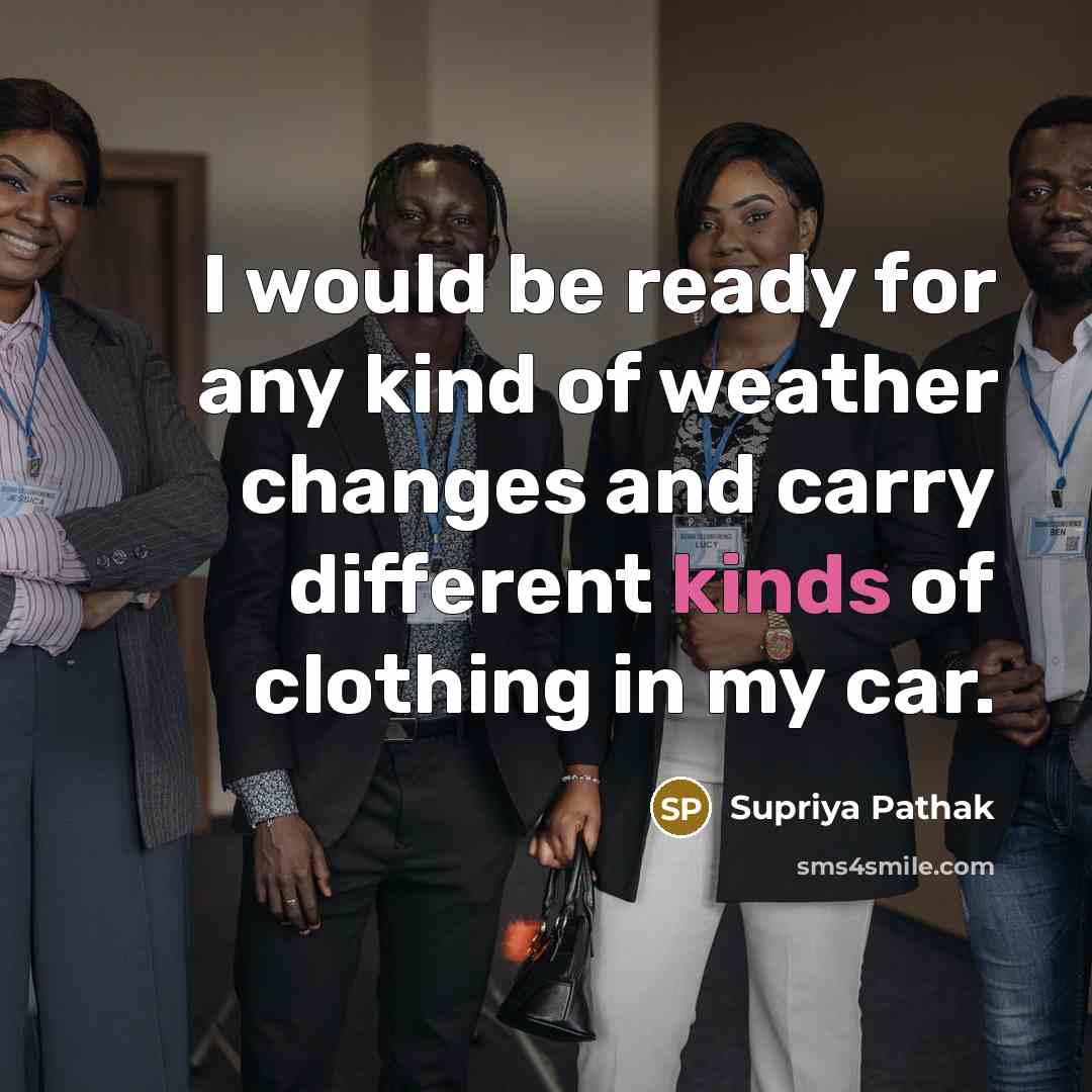 “I would be ready for any kind of weather changes and carry different kinds of clothing in my car.” quote by Supriya Pathak