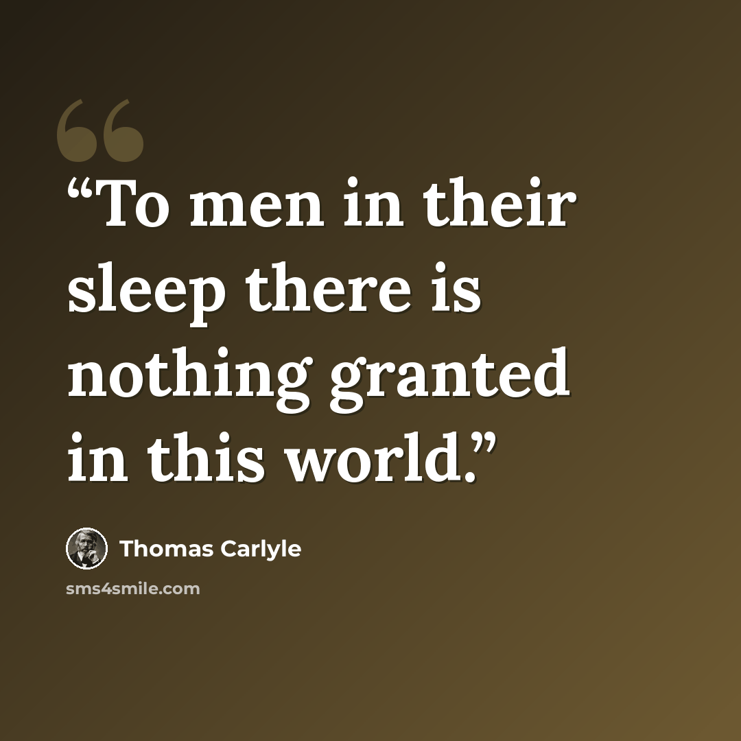 “To men in their sleep there is nothing granted in this world.” quote by Thomas Carlyle