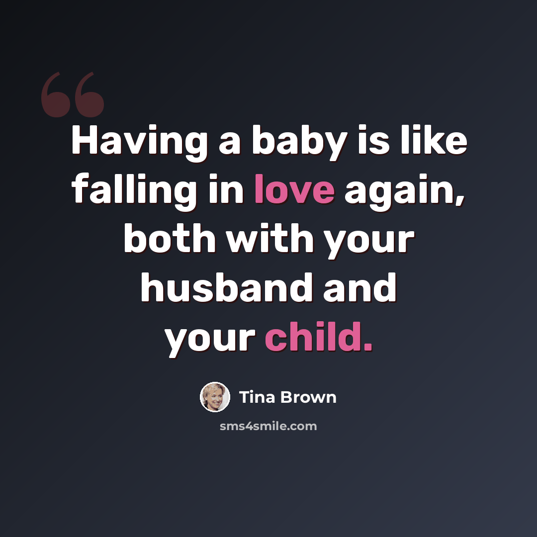 “Having a baby is like falling in love again, both with your husband and your child.” quote by Tina Brown