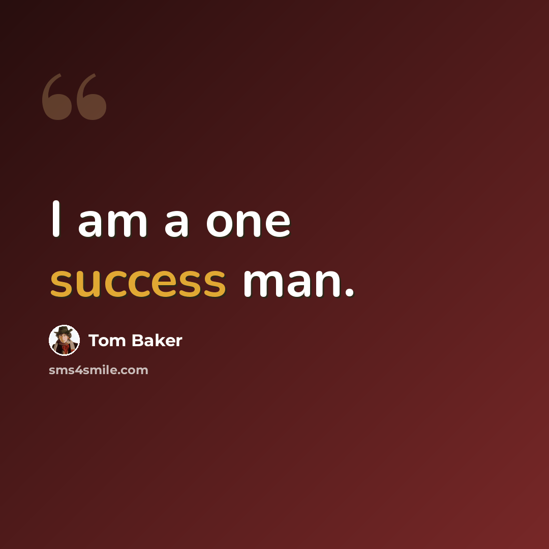 “I am a one success man.” quote by Tom Baker