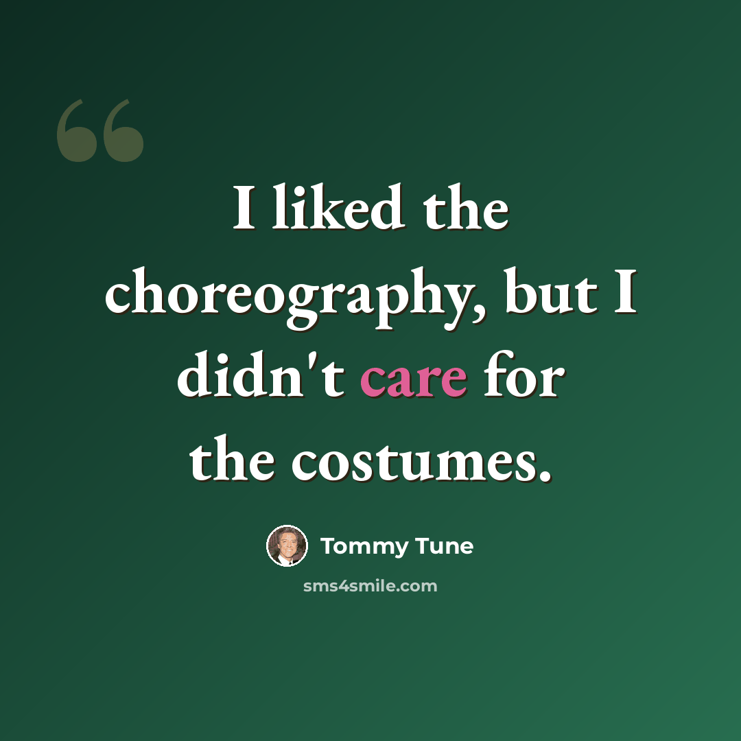 “I liked the choreography, but I didn't care for the costumes.” quote by Tommy Tune