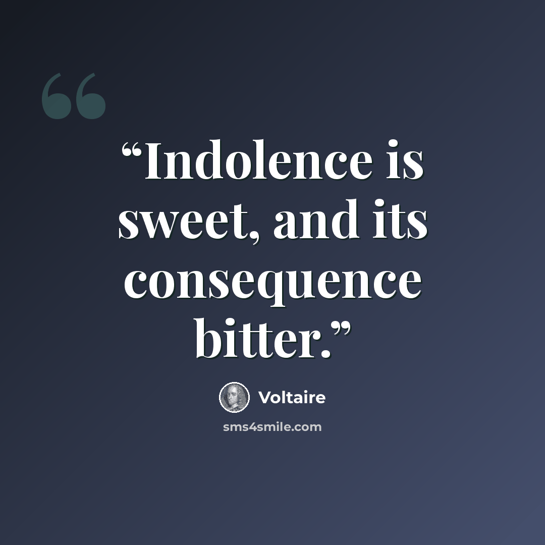 “Indolence is sweet, and its consequence bitter.” quote by Voltaire
