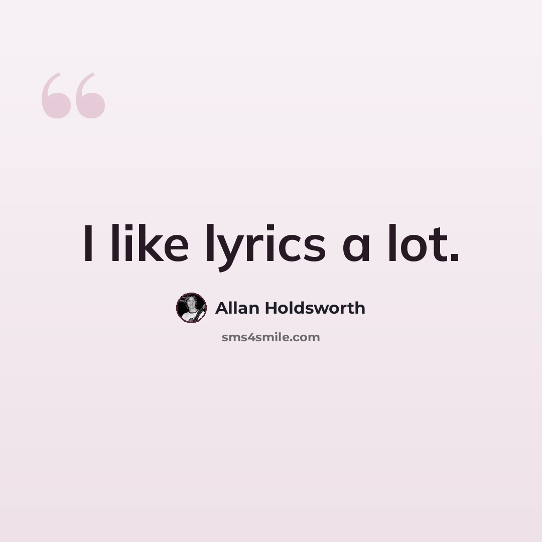 “I like lyrics a lot.” quote by Allan Holdsworth