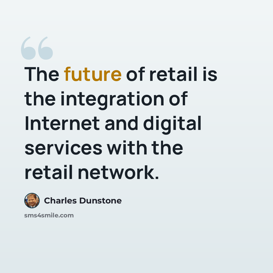 “The future of retail is the integration of Internet and digital services with the retail network.” quote by Charles Dunstone